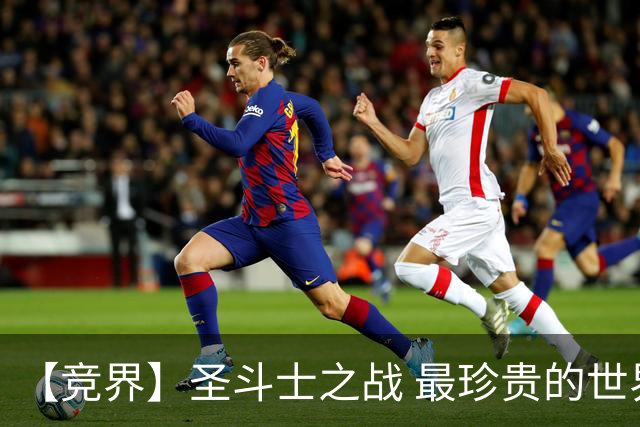 【竞界】圣斗士之战 最珍贵的世界杯藏品
