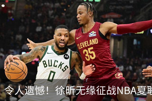 令人遗憾！徐昕无缘征战NBA夏联，原因曝光，球迷惋惜，杜锋躺枪