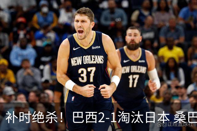补时绝杀！巴西2-1淘汰日本 桑巴军团晋级16强